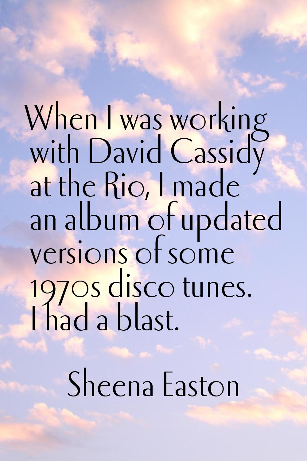 When I was working with David Cassidy at the Rio, I made an album of updated versions of some 1970s
