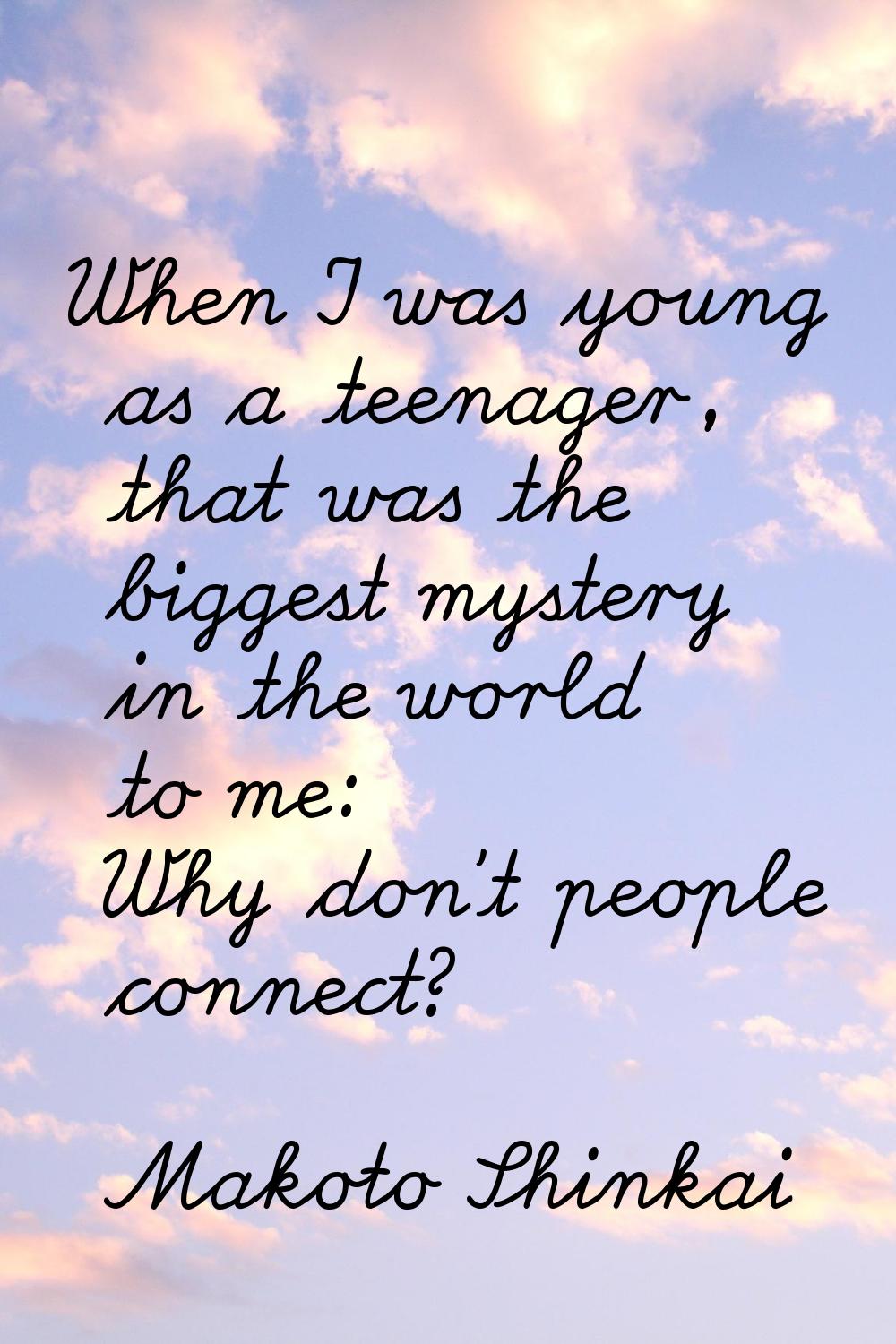 When I was young as a teenager, that was the biggest mystery in the world to me: Why don't people c