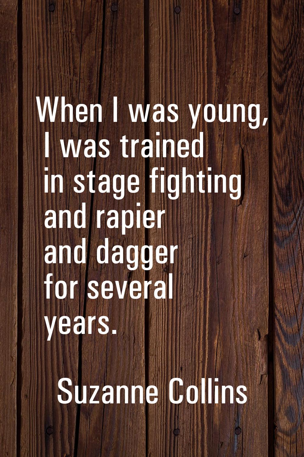 When I was young, I was trained in stage fighting and rapier and dagger for several years.