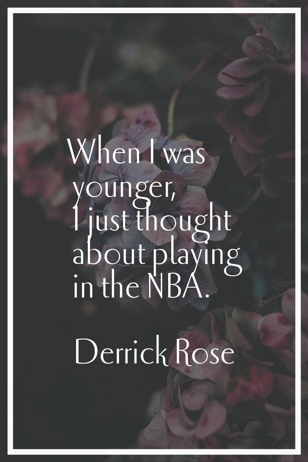 When I was younger, I just thought about playing in the NBA.