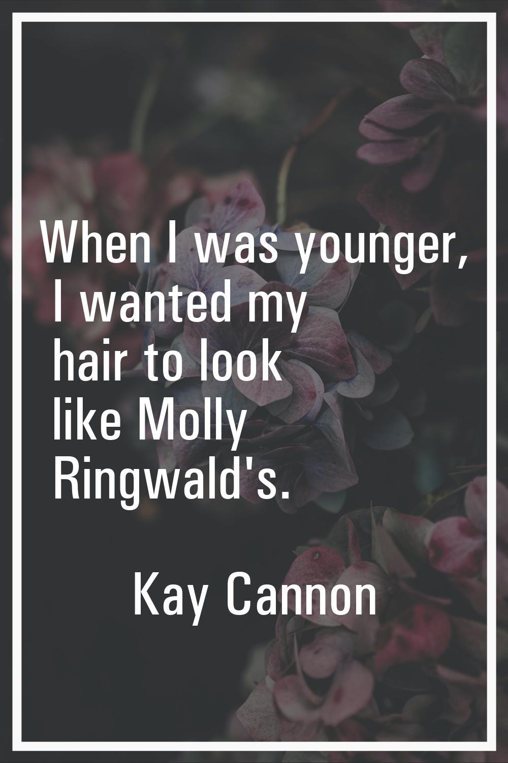When I was younger, I wanted my hair to look like Molly Ringwald's.