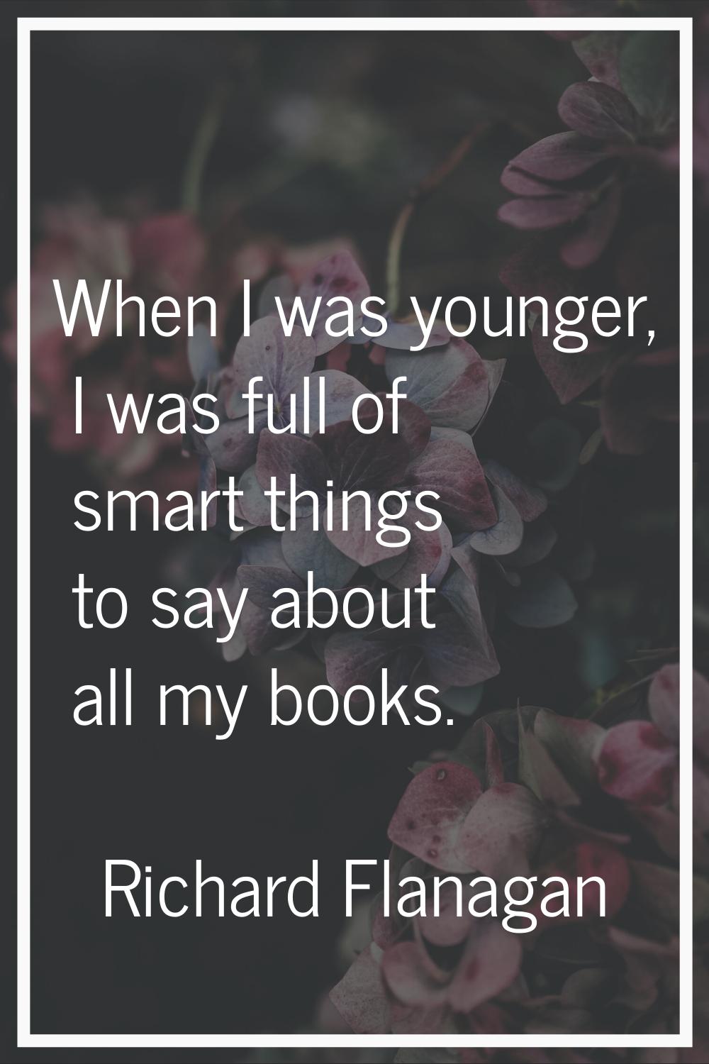 When I was younger, I was full of smart things to say about all my books.