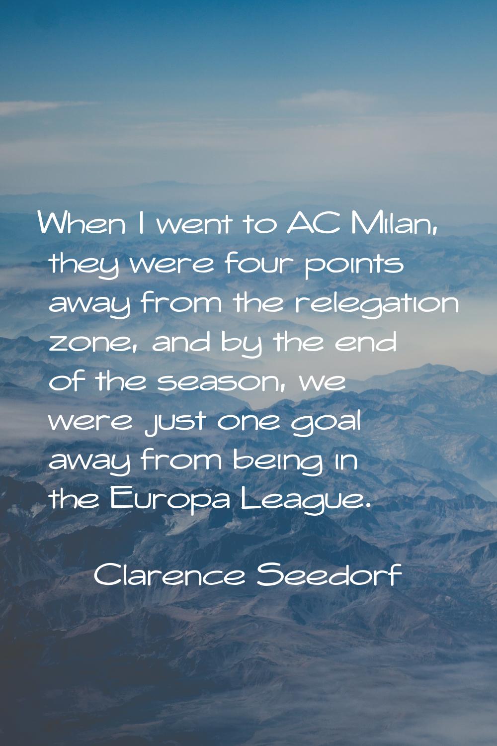 When I went to AC Milan, they were four points away from the relegation zone, and by the end of the