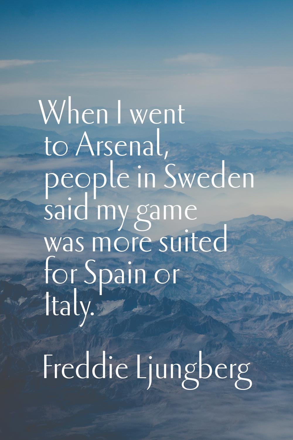 When I went to Arsenal, people in Sweden said my game was more suited for Spain or Italy.