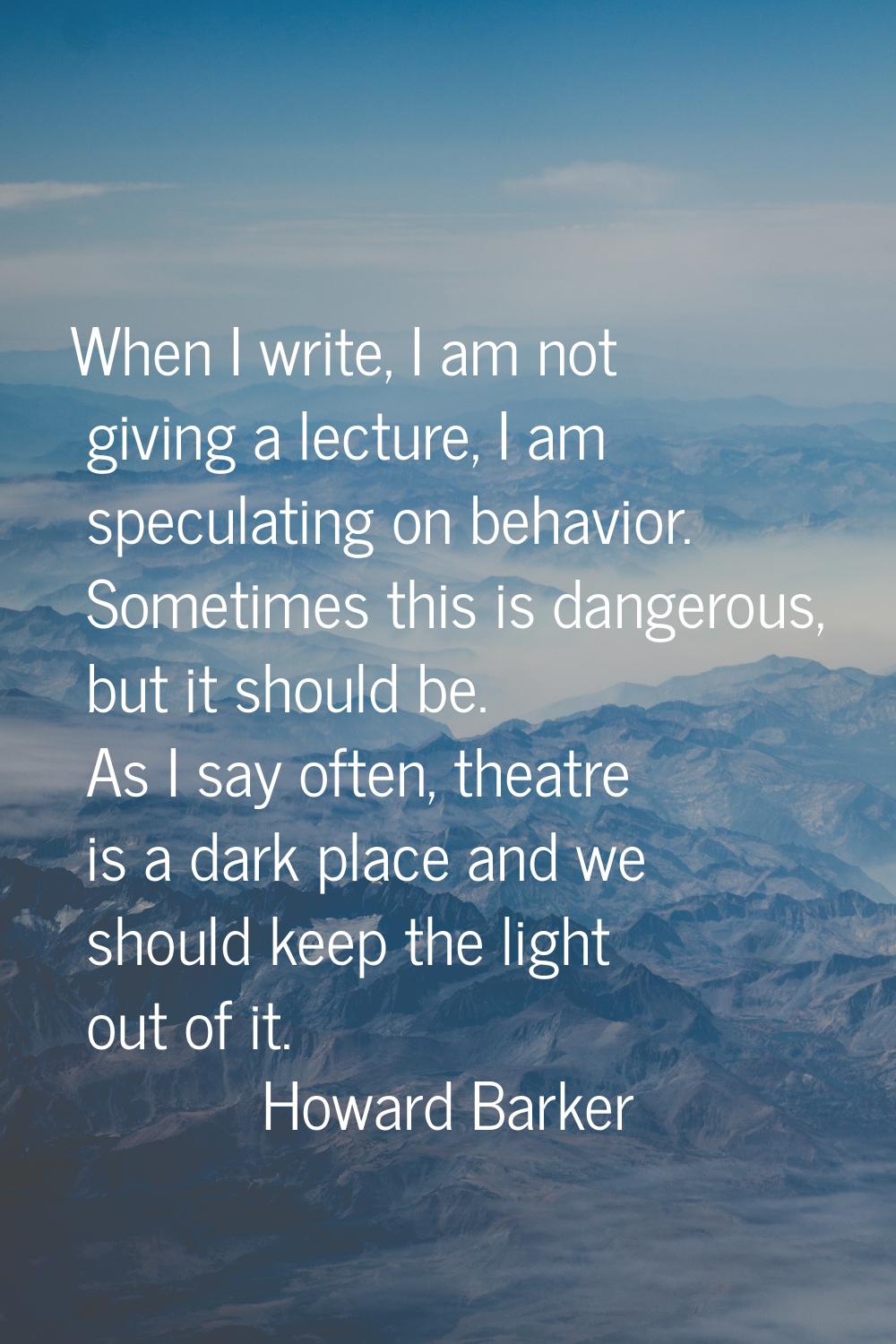 When I write, I am not giving a lecture, I am speculating on behavior. Sometimes this is dangerous,