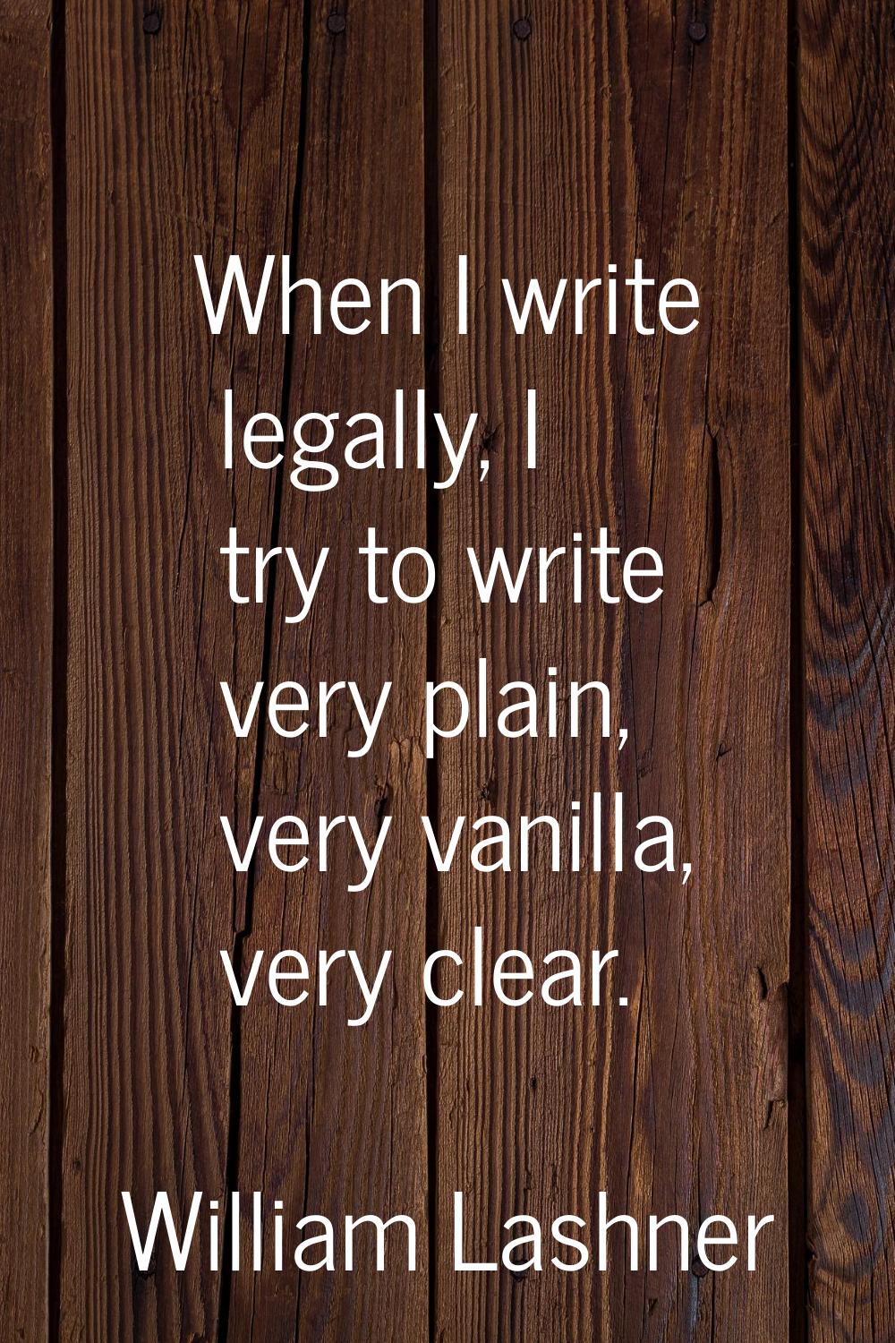 When I write legally, I try to write very plain, very vanilla, very clear.