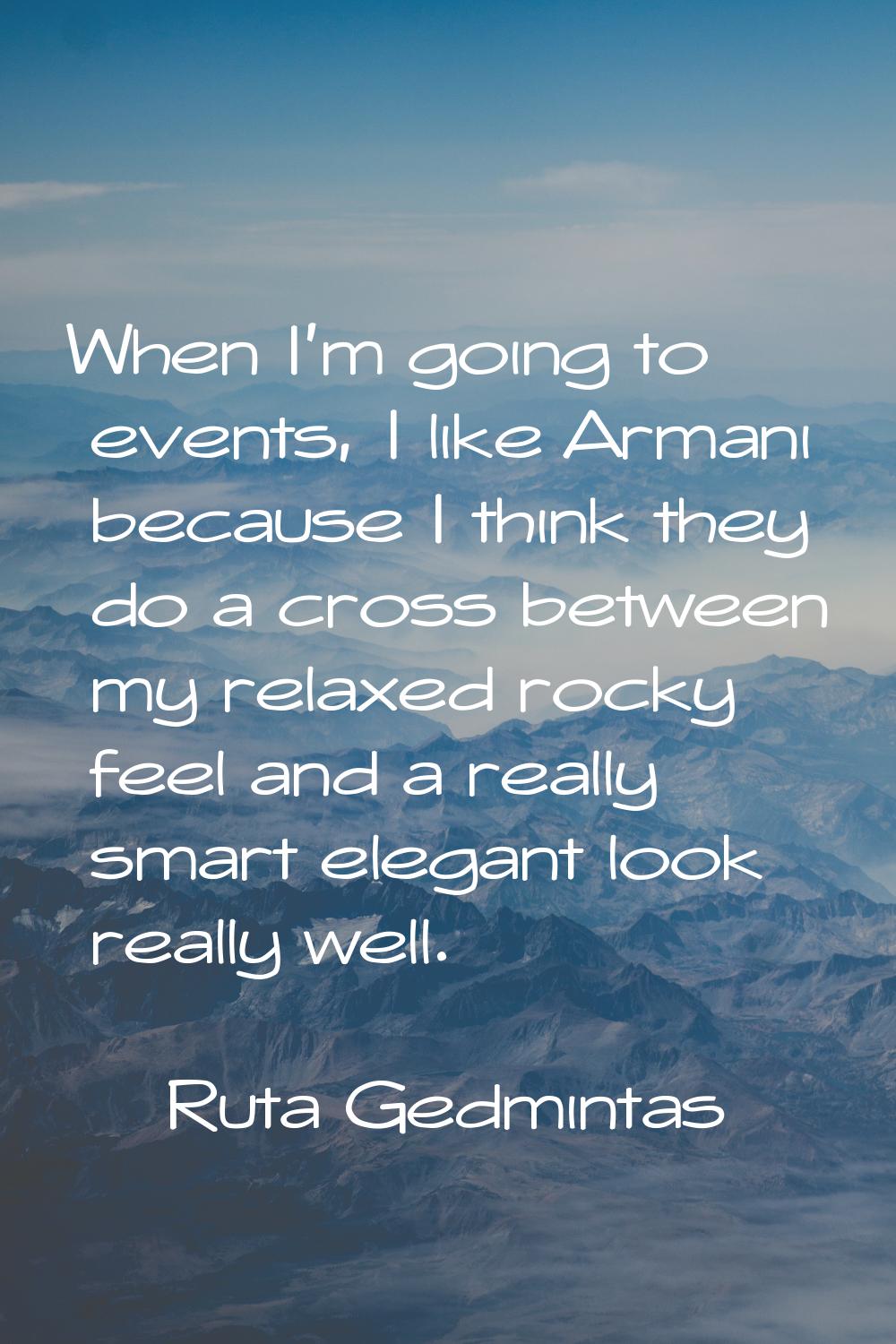 When I'm going to events, I like Armani because I think they do a cross between my relaxed rocky fe
