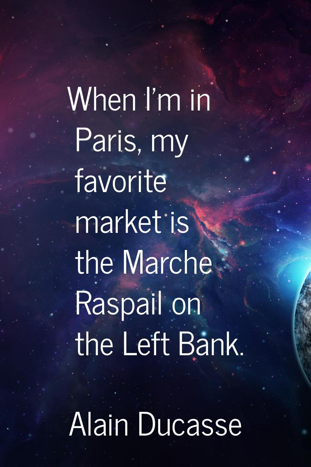 When I'm in Paris, my favorite market is the Marche Raspail on the Left Bank.