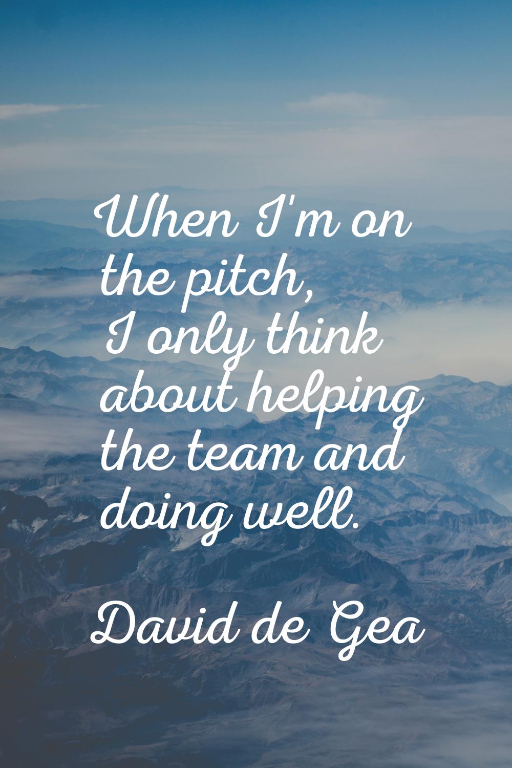 When I'm on the pitch, I only think about helping the team and doing well.