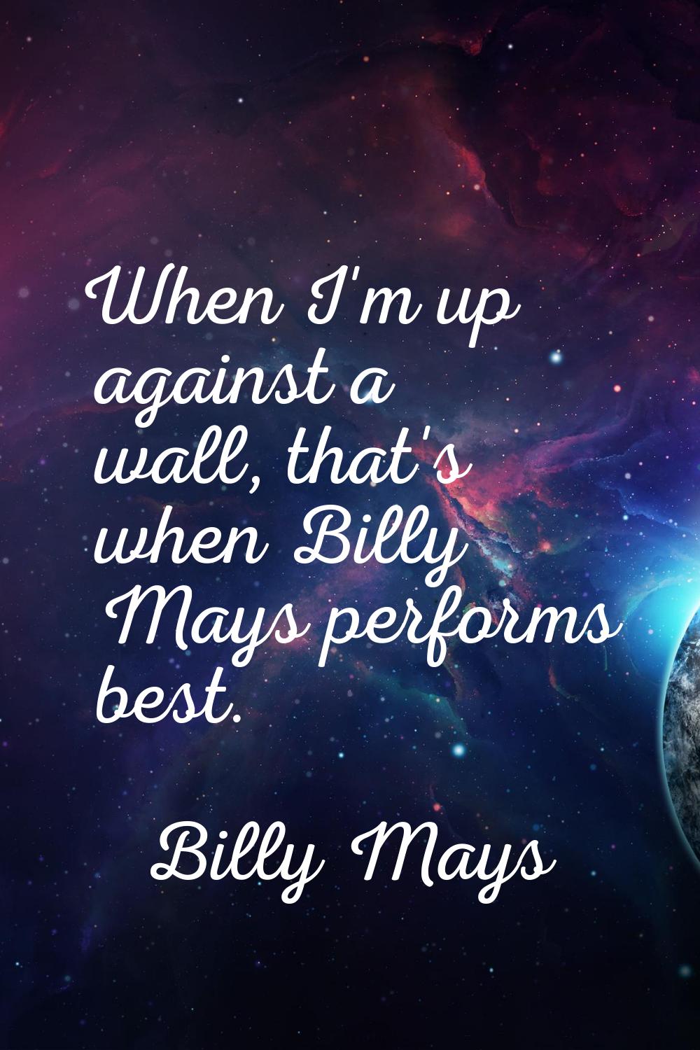 When I'm up against a wall, that's when Billy Mays performs best.
