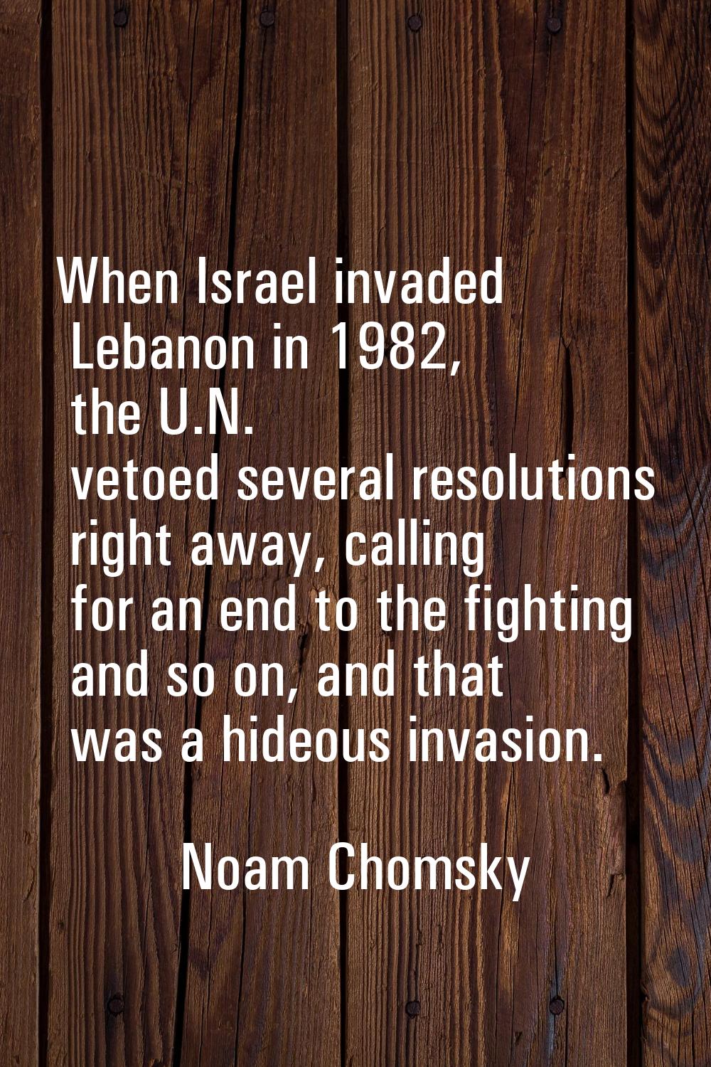 When Israel invaded Lebanon in 1982, the U.N. vetoed several resolutions right away, calling for an