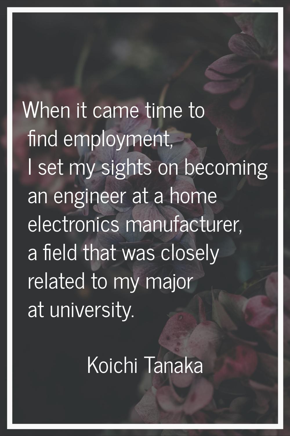 When it came time to find employment, I set my sights on becoming an engineer at a home electronics