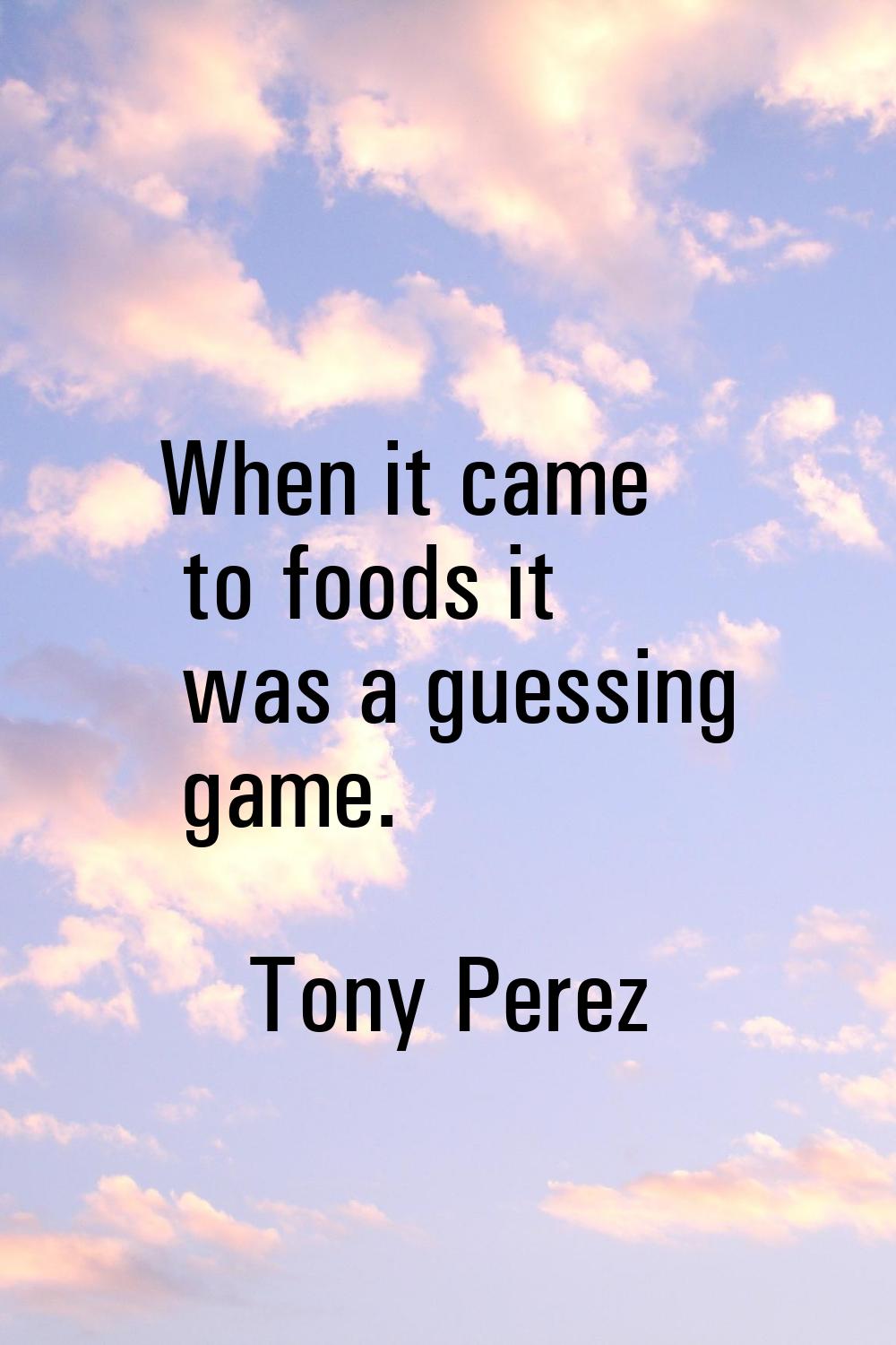 When it came to foods it was a guessing game.