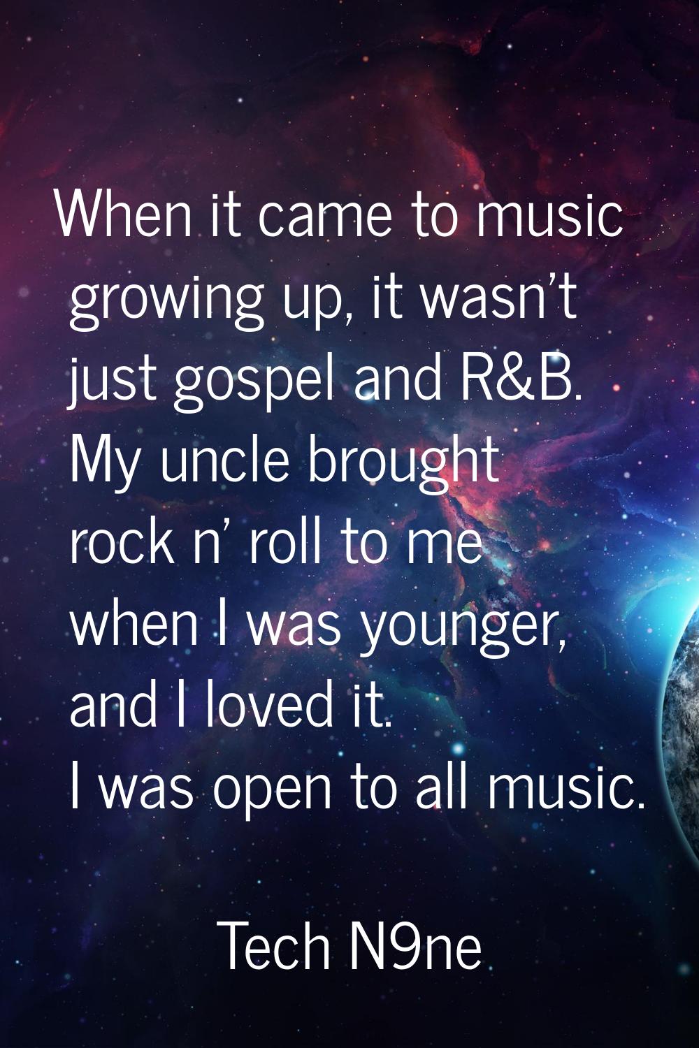 When it came to music growing up, it wasn't just gospel and R&B. My uncle brought rock n' roll to m