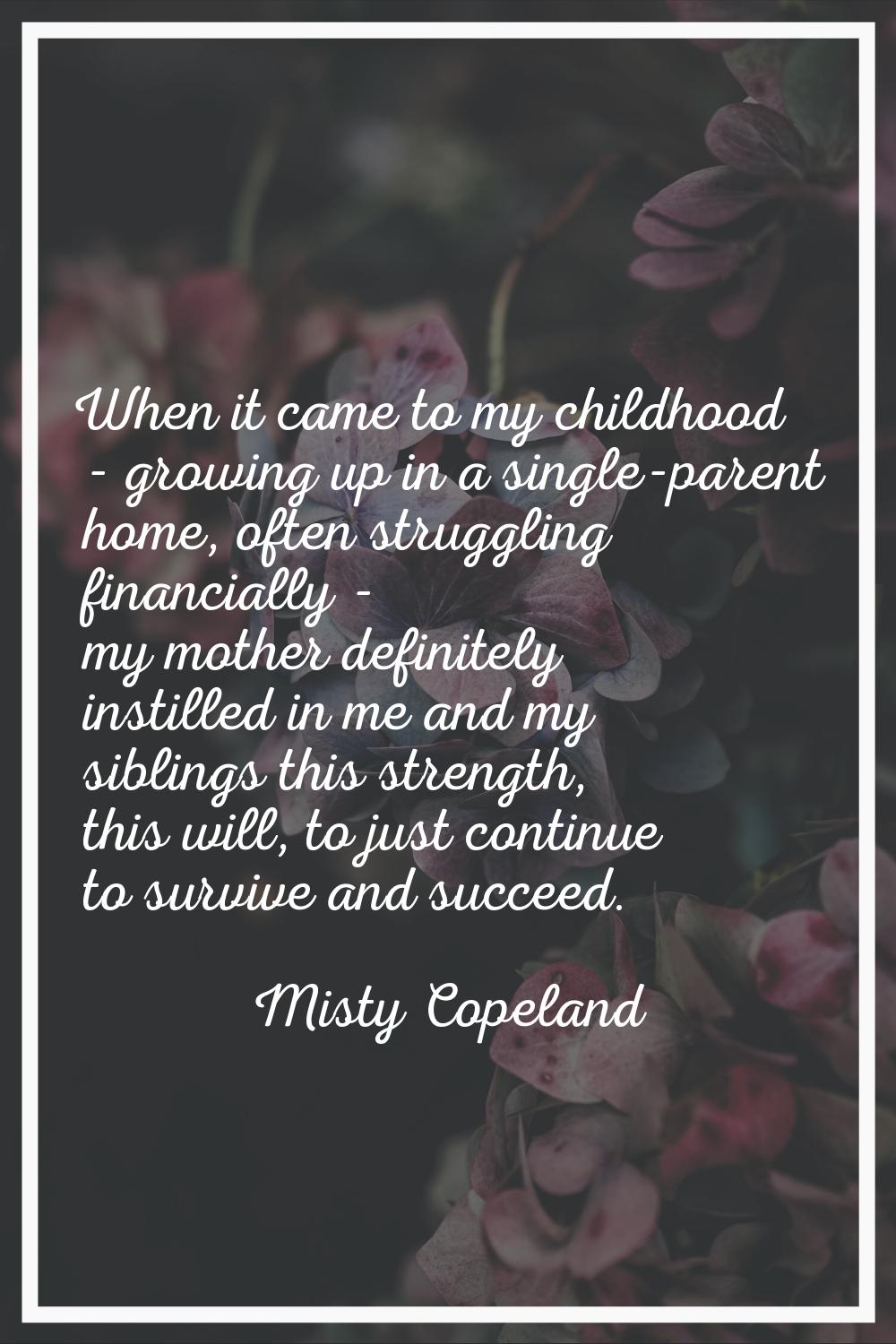 When it came to my childhood - growing up in a single-parent home, often struggling financially - m