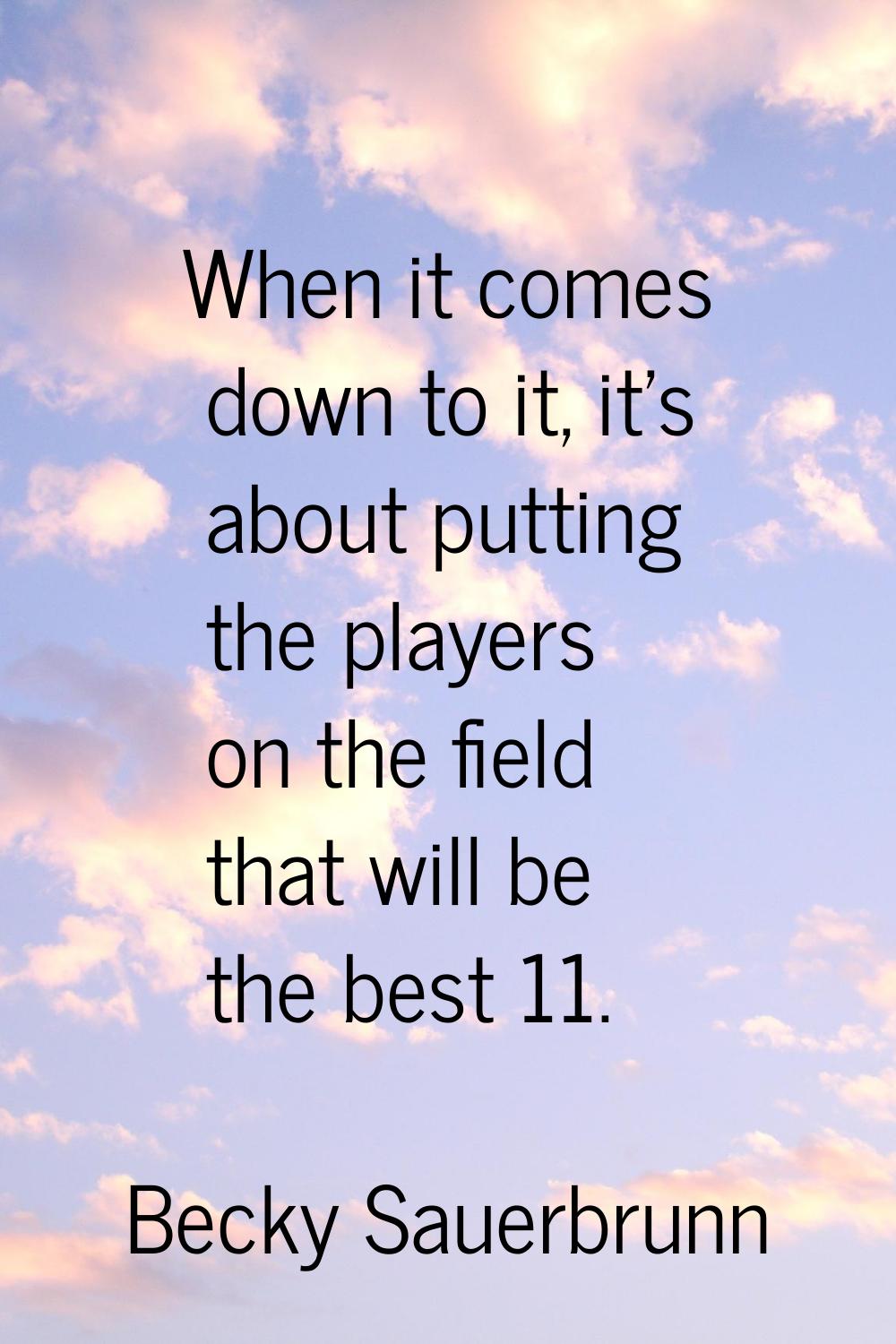 When it comes down to it, it's about putting the players on the field that will be the best 11.