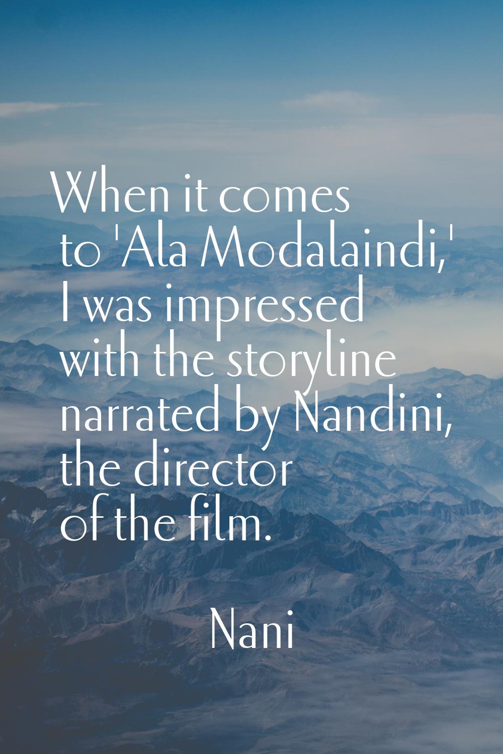 When it comes to 'Ala Modalaindi,' I was impressed with the storyline narrated by Nandini, the dire