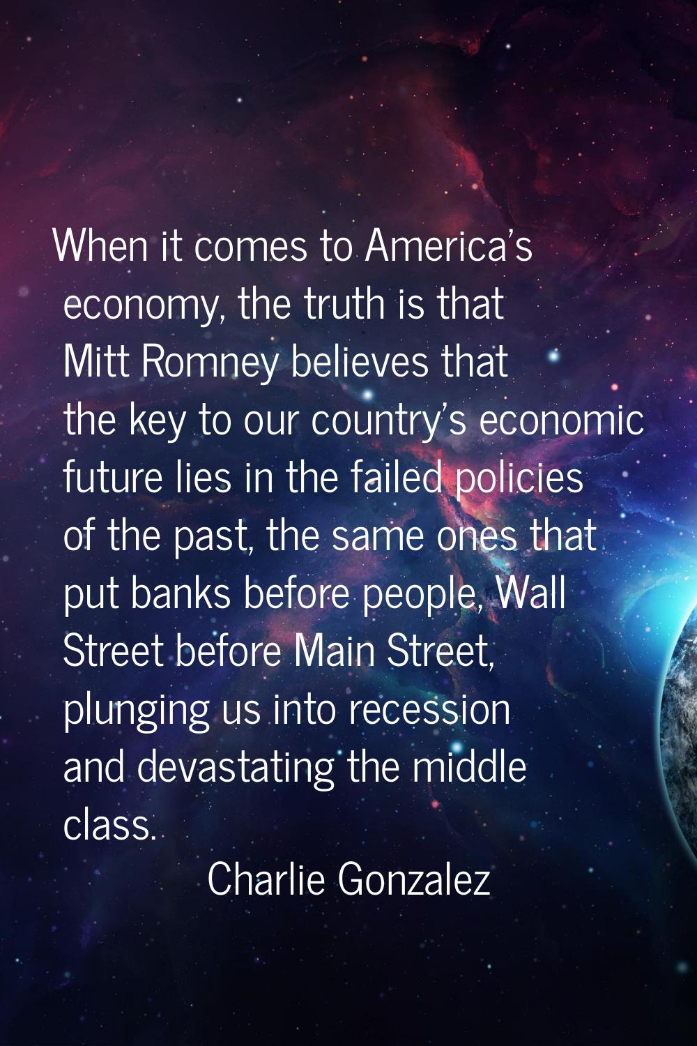 When it comes to America's economy, the truth is that Mitt Romney believes that the key to our coun