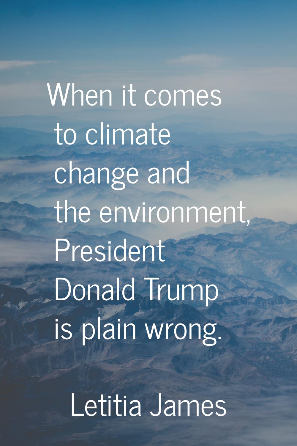 When it comes to climate change and the environment, President Donald Trump is plain wrong.