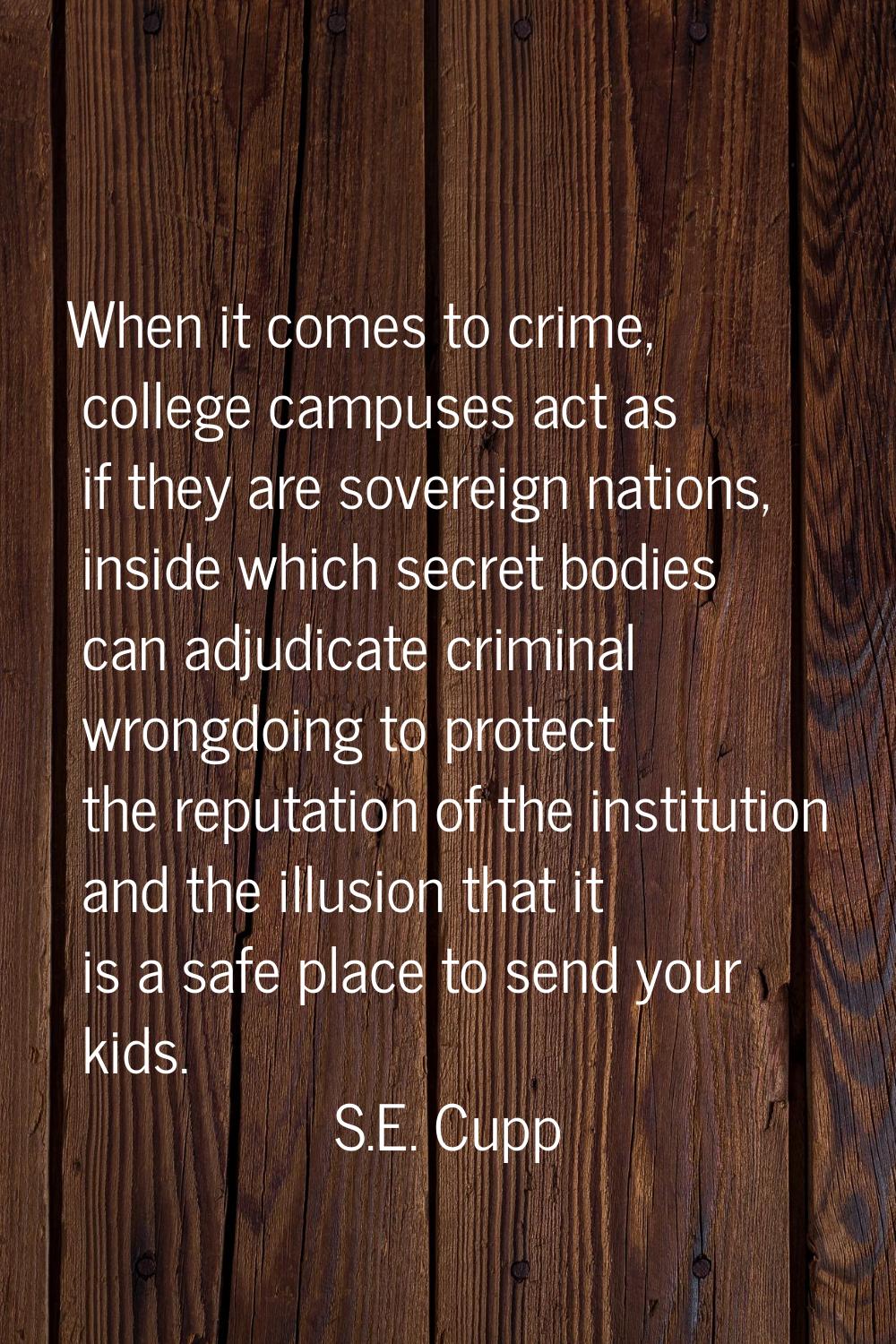 When it comes to crime, college campuses act as if they are sovereign nations, inside which secret 
