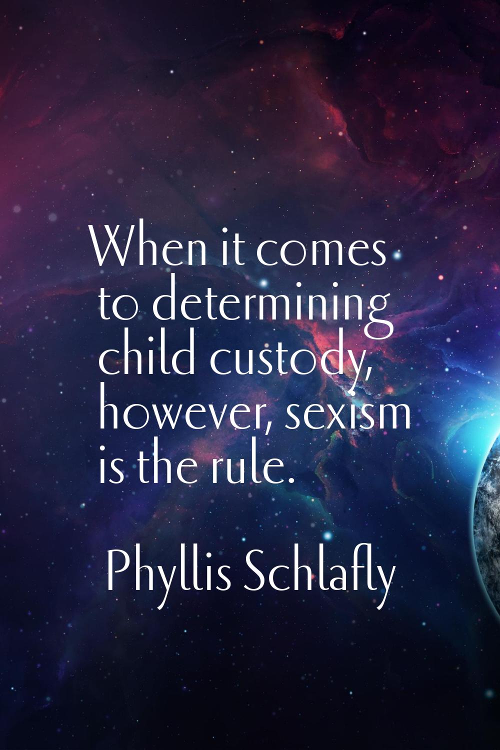 When it comes to determining child custody, however, sexism is the rule.