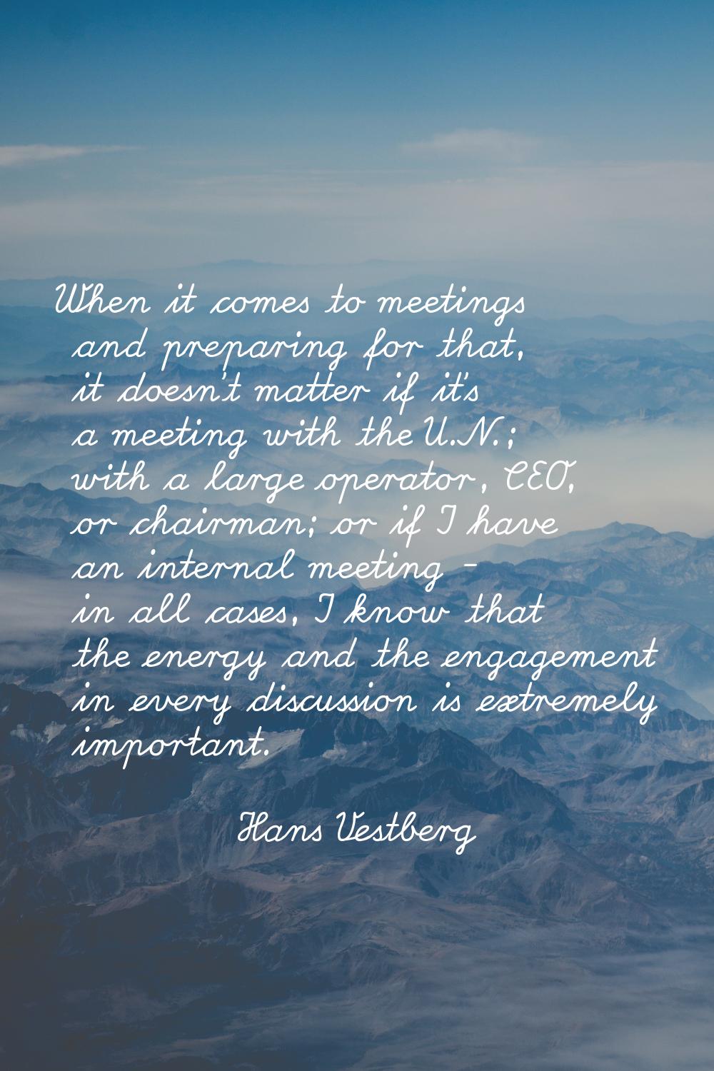 When it comes to meetings and preparing for that, it doesn't matter if it's a meeting with the U.N.