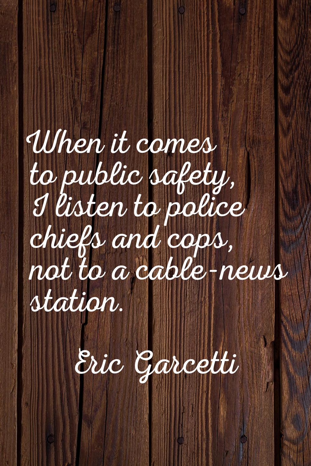When it comes to public safety, I listen to police chiefs and cops, not to a cable-news station.