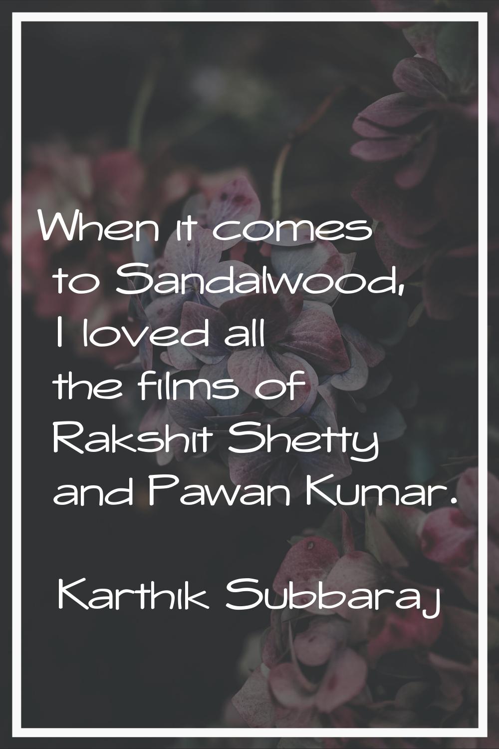 When it comes to Sandalwood, I loved all the films of Rakshit Shetty and Pawan Kumar.