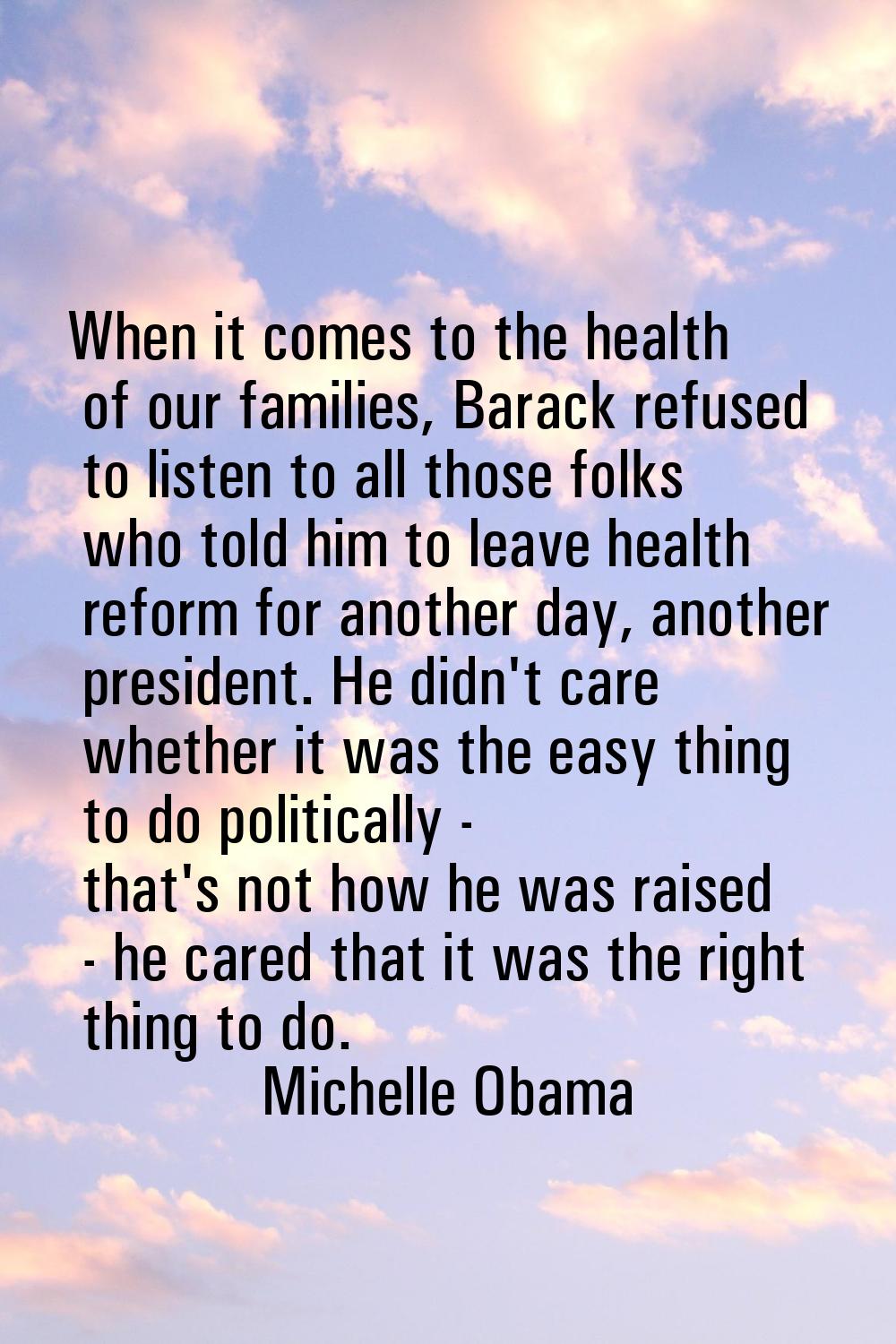 When it comes to the health of our families, Barack refused to listen to all those folks who told h