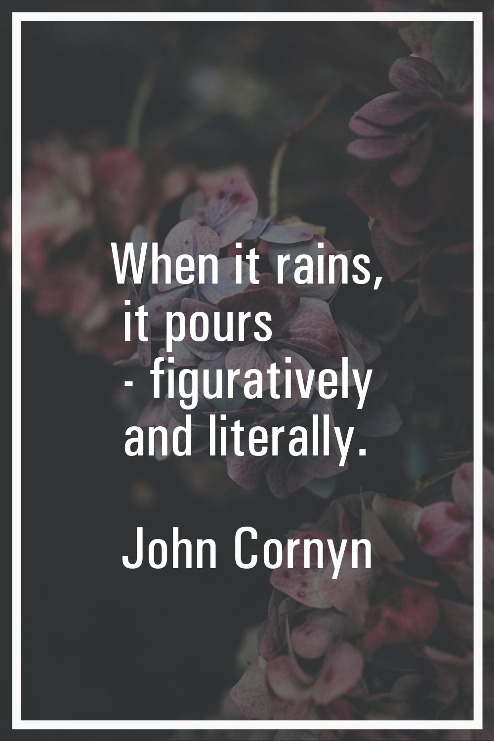 When it rains, it pours - figuratively and literally.