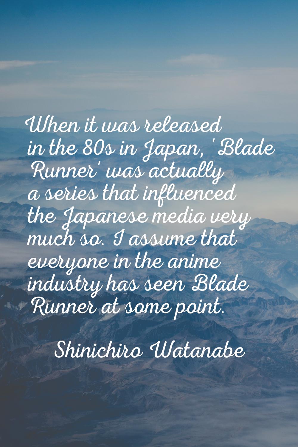 When it was released in the 80s in Japan, 'Blade Runner' was actually a series that influenced the 