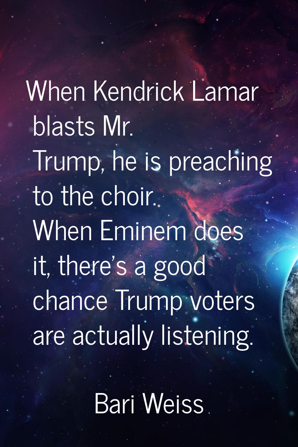 When Kendrick Lamar blasts Mr. Trump, he is preaching to the choir. When Eminem does it, there's a 