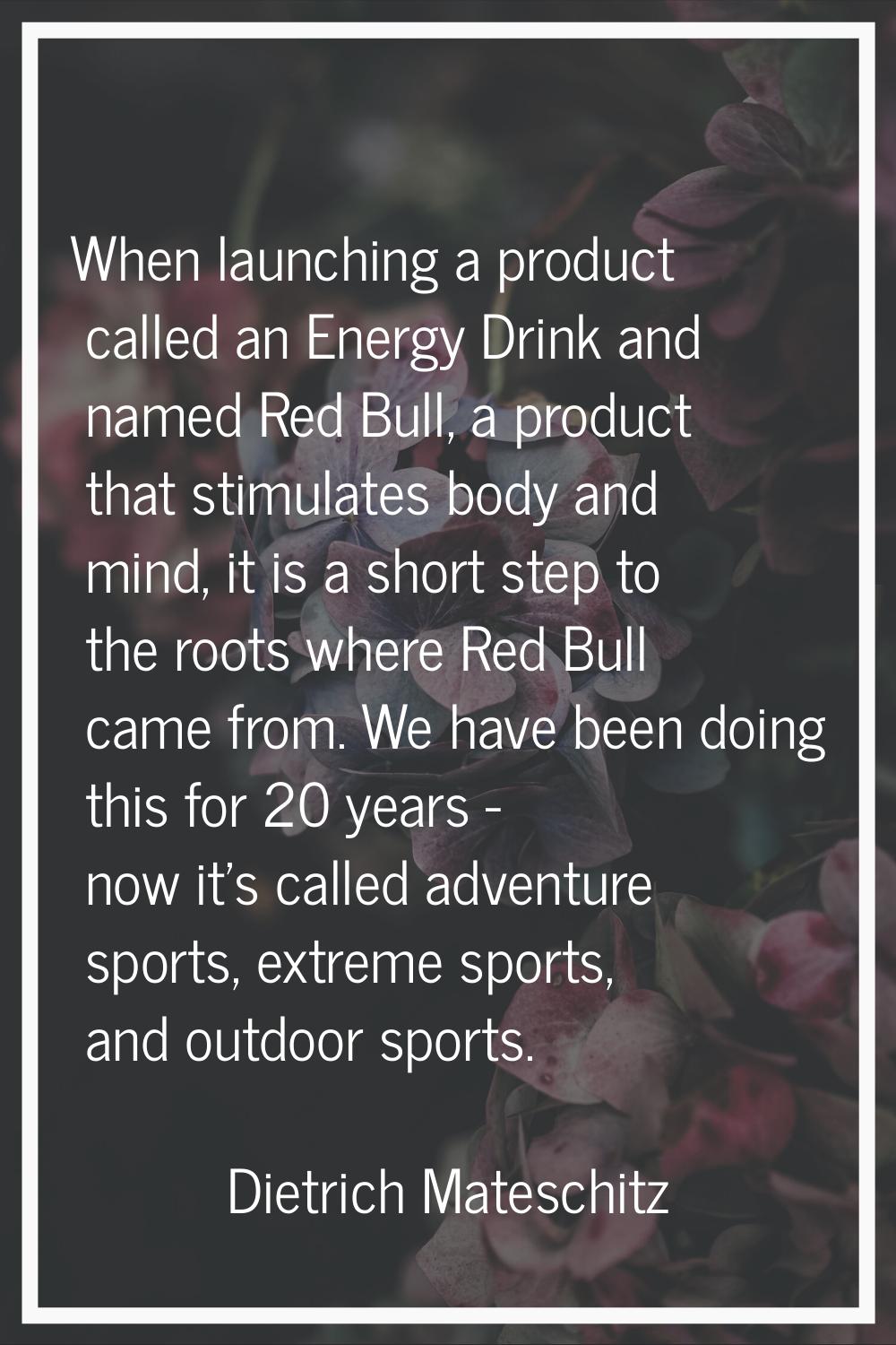 When launching a product called an Energy Drink and named Red Bull, a product that stimulates body 