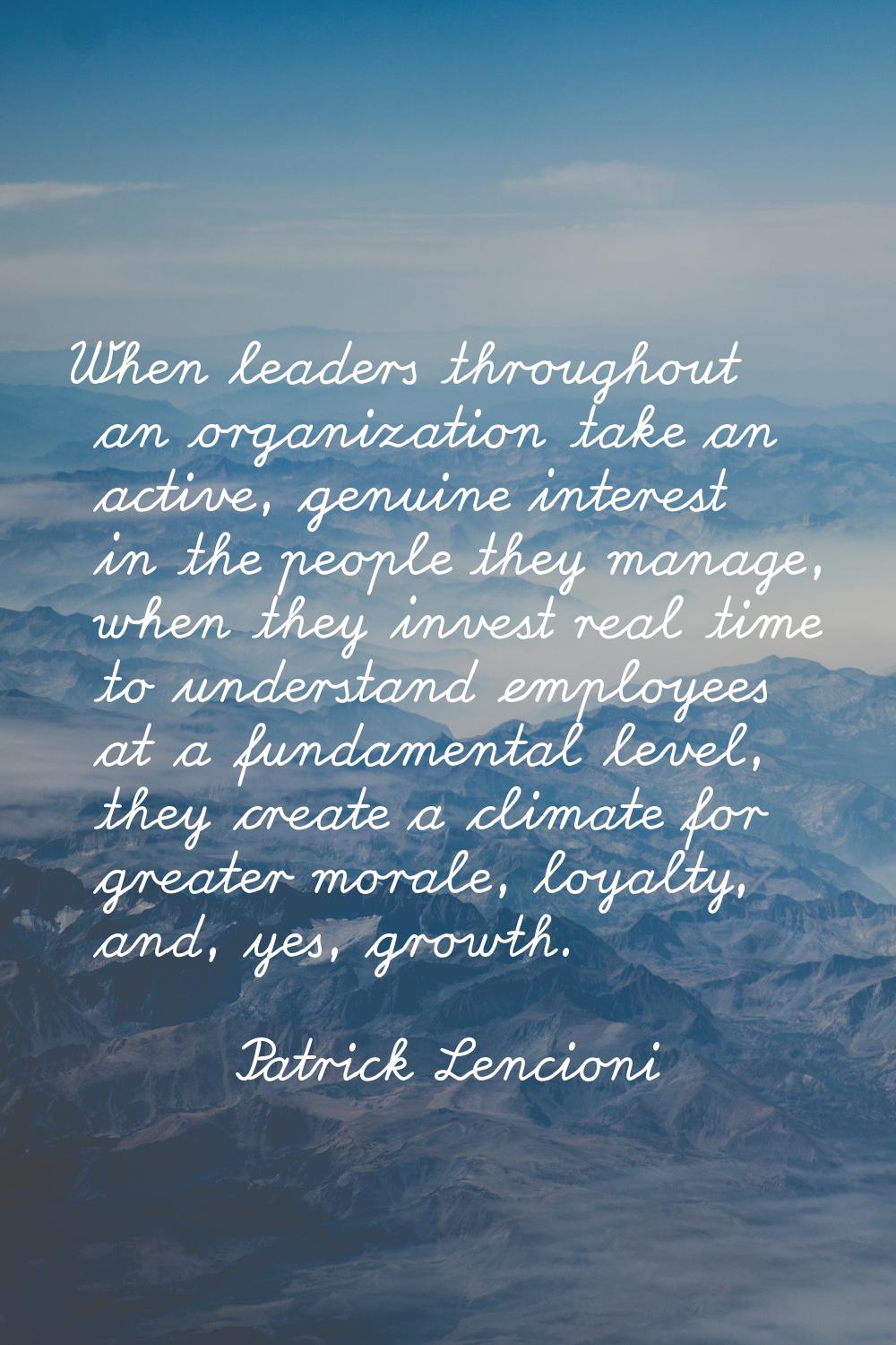 When leaders throughout an organization take an active, genuine interest in the people they manage,