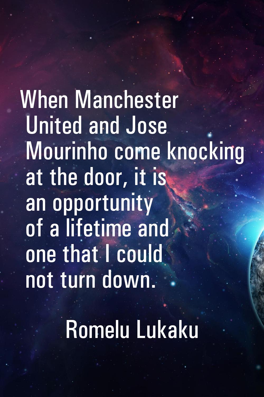 When Manchester United and Jose Mourinho come knocking at the door, it is an opportunity of a lifet