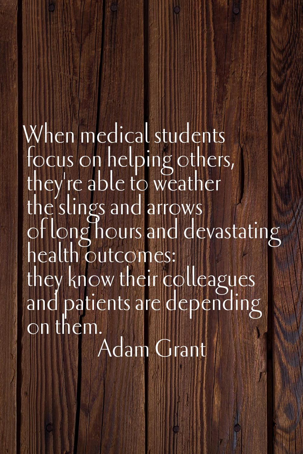 When medical students focus on helping others, they're able to weather the slings and arrows of lon