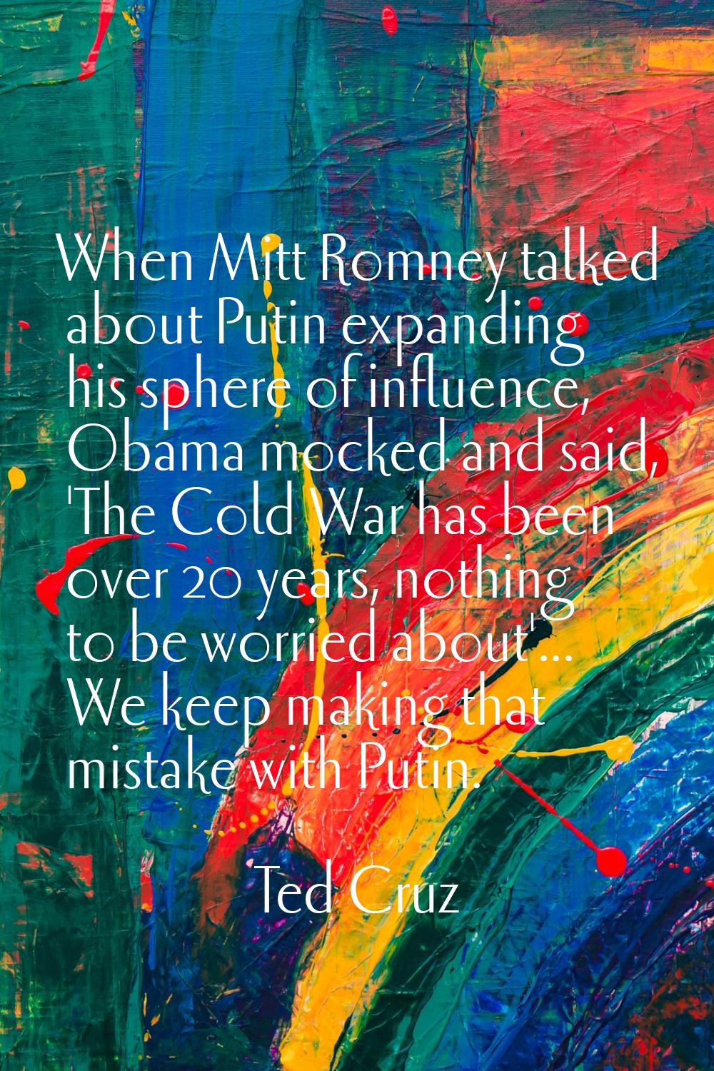 When Mitt Romney talked about Putin expanding his sphere of influence, Obama mocked and said, 'The 