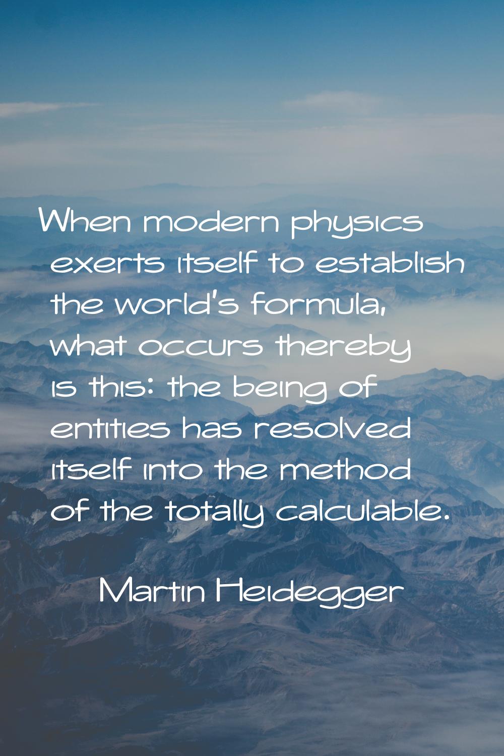 When modern physics exerts itself to establish the world's formula, what occurs thereby is this: th