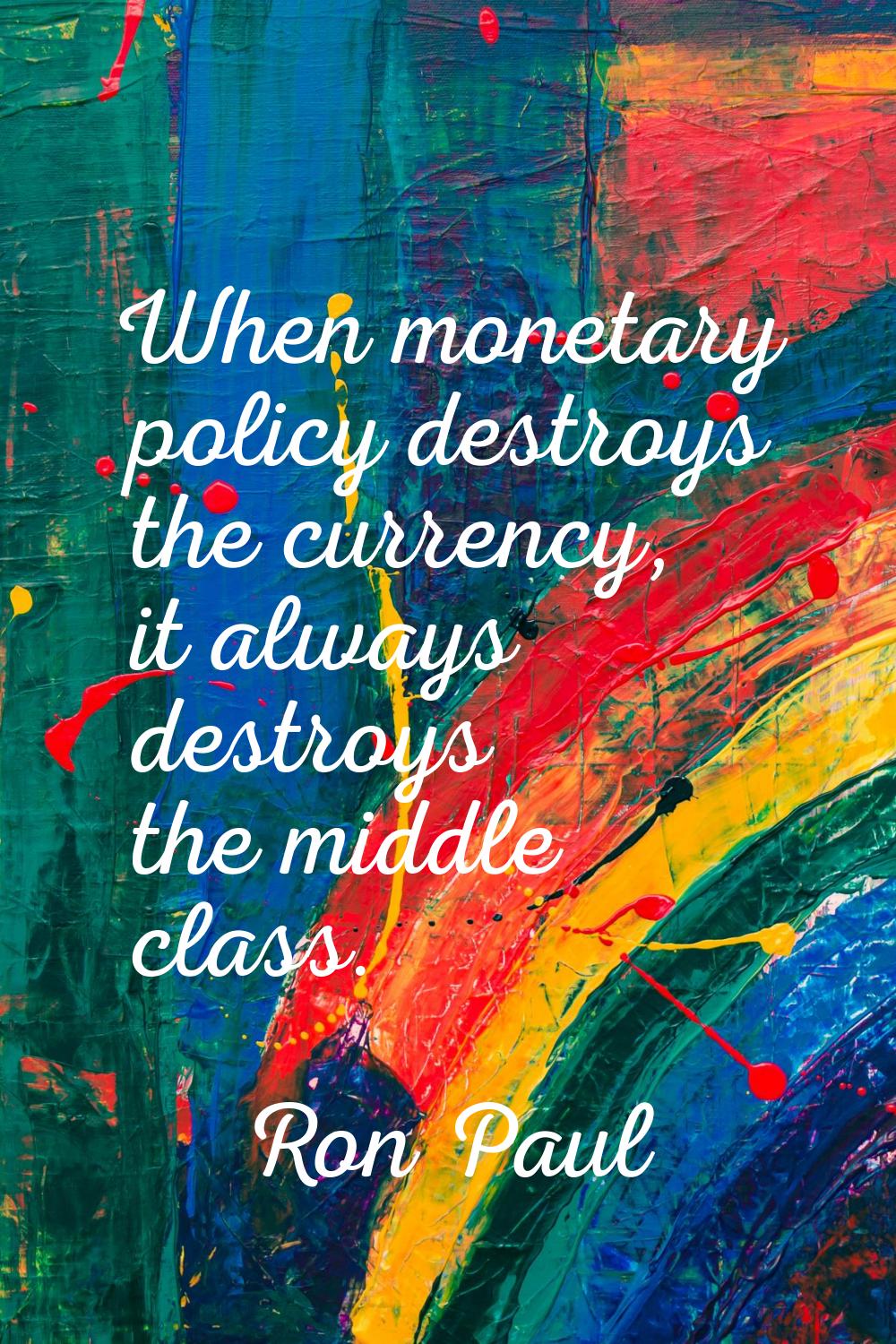 When monetary policy destroys the currency, it always destroys the middle class.