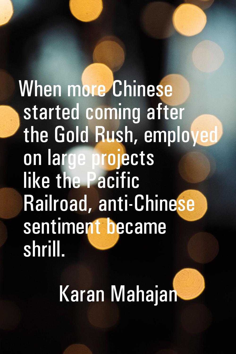When more Chinese started coming after the Gold Rush, employed on large projects like the Pacific R