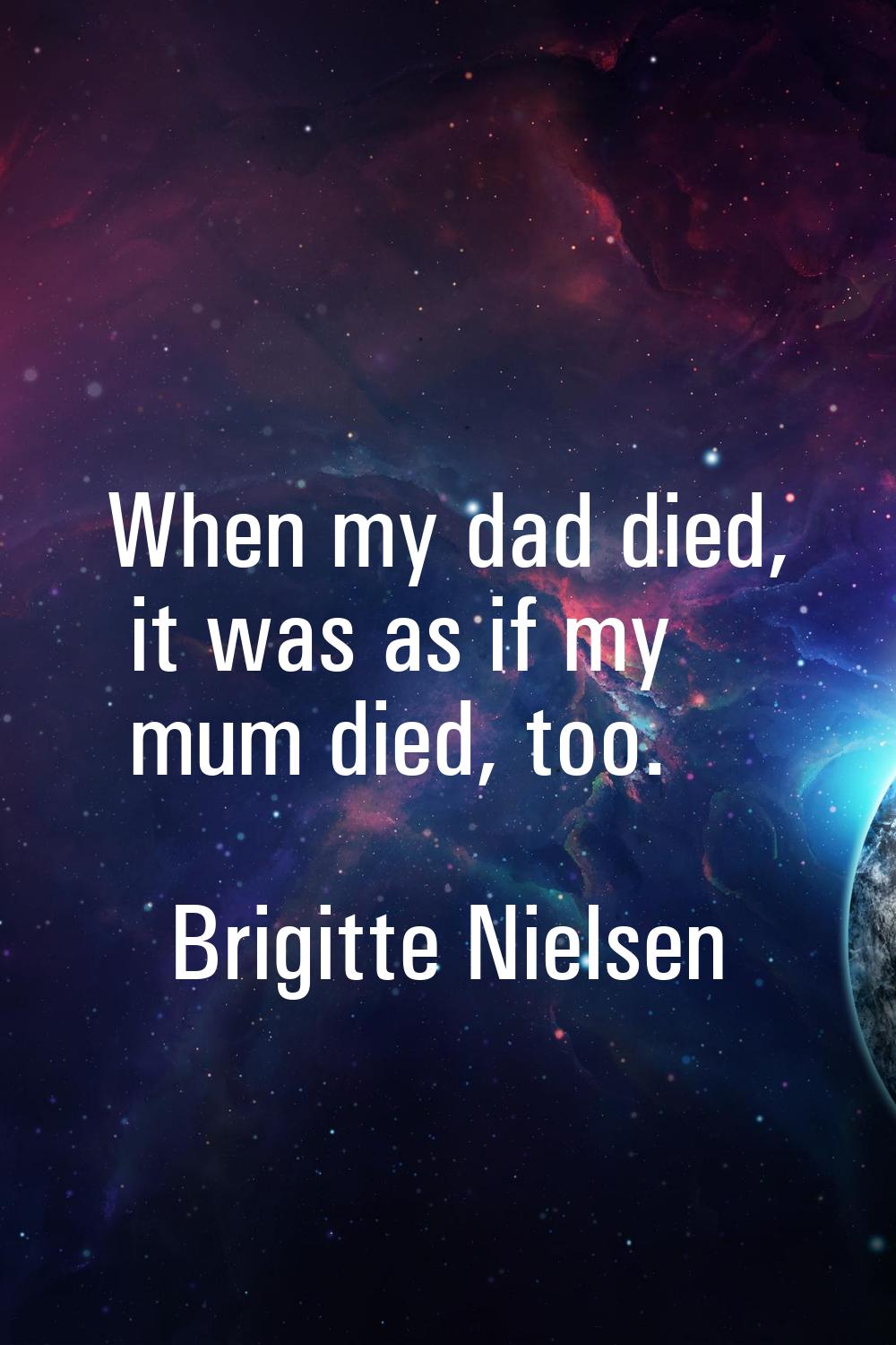 When my dad died, it was as if my mum died, too.