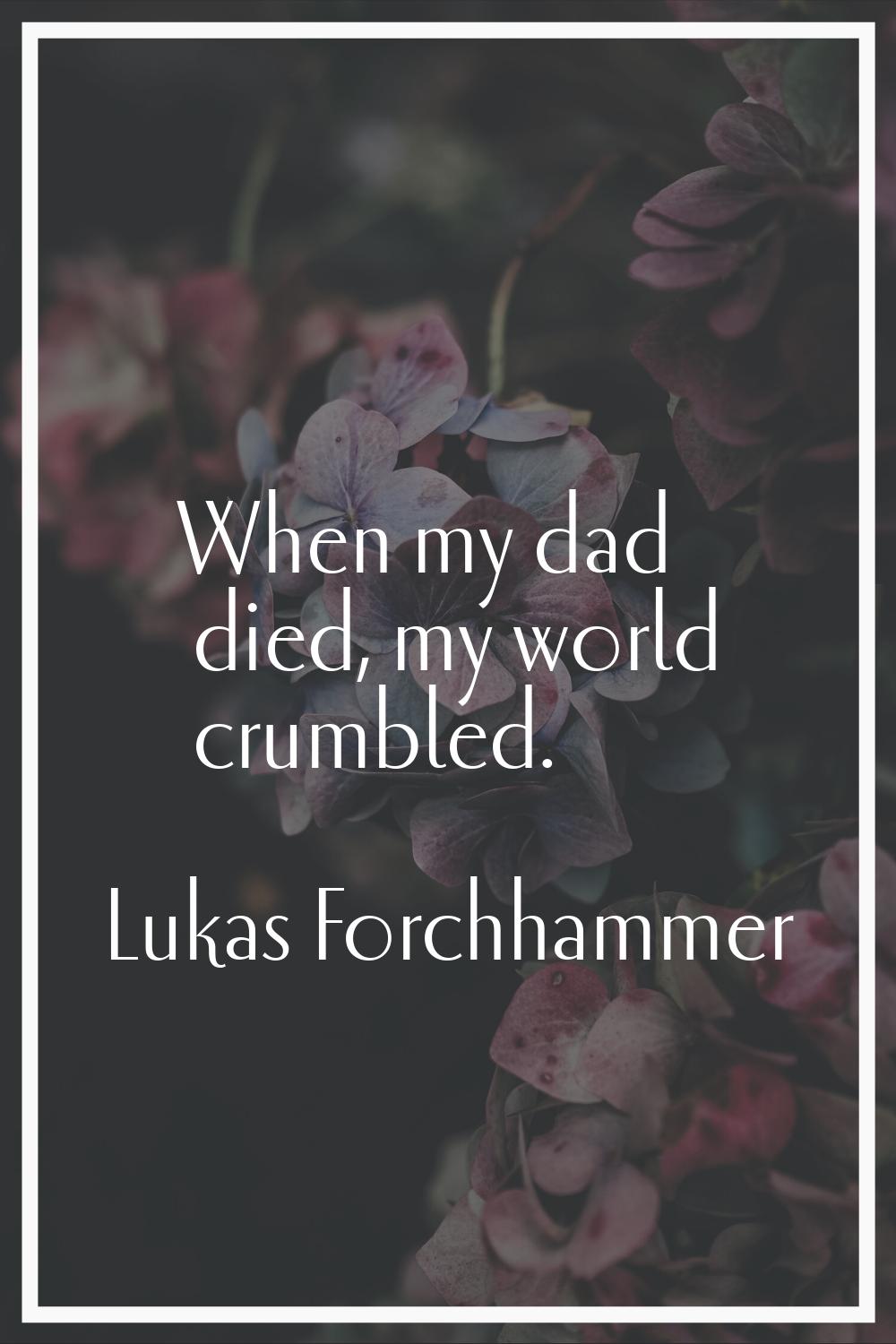 When my dad died, my world crumbled.