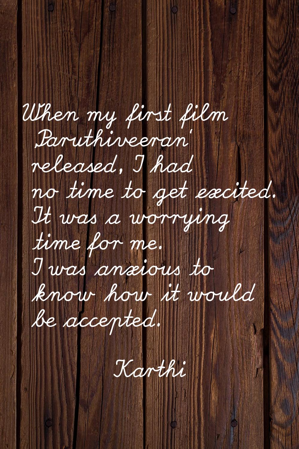 When my first film 'Paruthiveeran' released, I had no time to get excited. It was a worrying time f