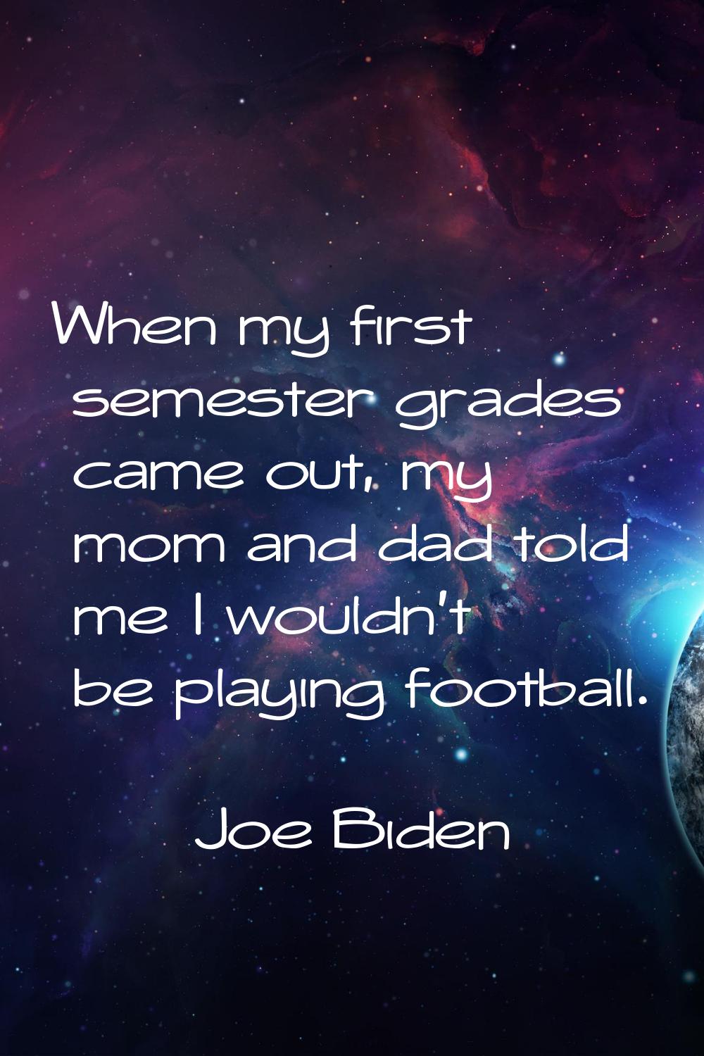 When my first semester grades came out, my mom and dad told me I wouldn't be playing football.