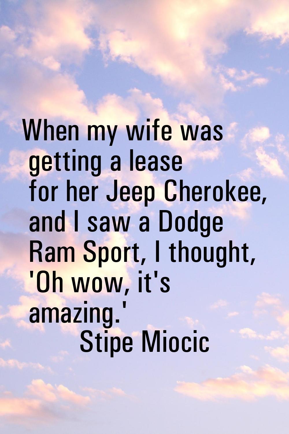 When my wife was getting a lease for her Jeep Cherokee, and I saw a Dodge Ram Sport, I thought, 'Oh