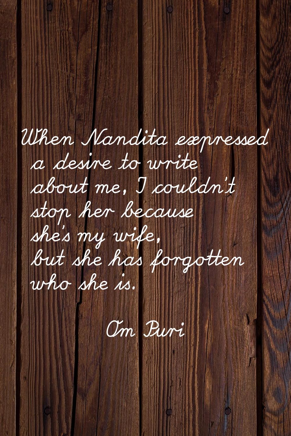 When Nandita expressed a desire to write about me, I couldn't stop her because she's my wife, but s