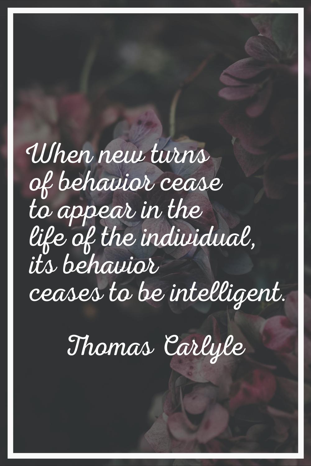 When new turns of behavior cease to appear in the life of the individual, its behavior ceases to be