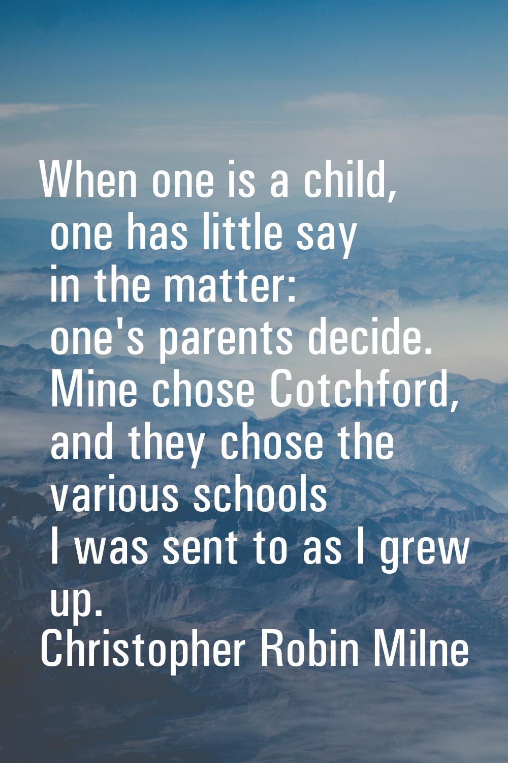 When one is a child, one has little say in the matter: one's parents decide. Mine chose Cotchford, 