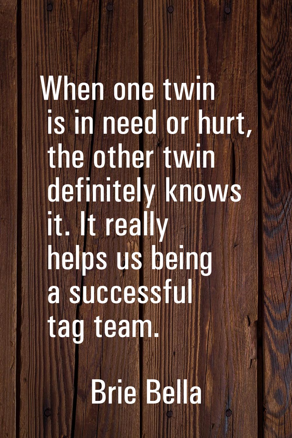 When one twin is in need or hurt, the other twin definitely knows it. It really helps us being a su