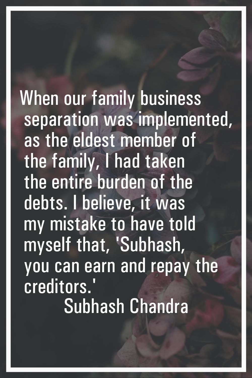 When our family business separation was implemented, as the eldest member of the family, I had take